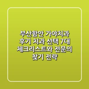 "부산·함안 가야치과 후기, '치과 선택 7대 체크리스트'와 전문의 찾기 전략"