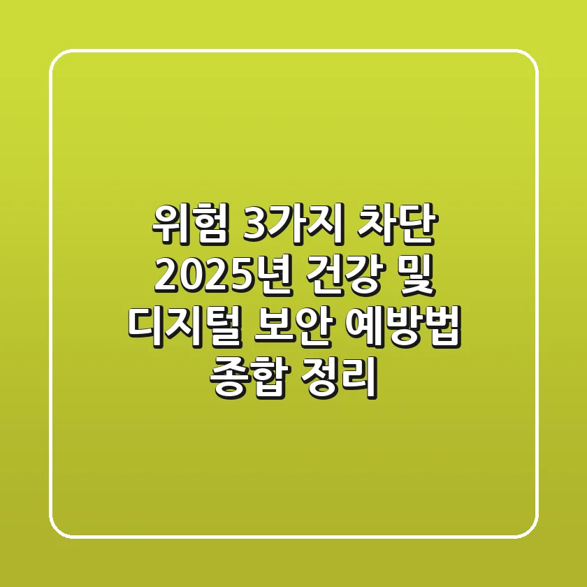 "위험 3가지 차단", 2025년 건강 및 디지털 보안 예방법 종합 정리