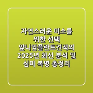 "자연스러운 미소를 위한 선택", 앞니임플란트견적의 2025년 최신 분석 및 심미 복병 총정리
