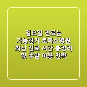 "일요일 진료는 가능한가?", 토마스병원 최신 진료 시간 총정리 및 주말 이용 전략