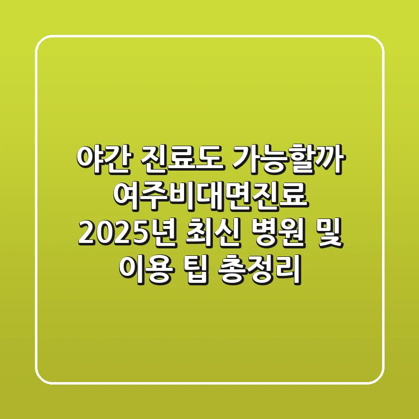 "야간 진료도 가능할까?", 여주비대면진료 2025년 최신 병원 및 이용 팁 총정리