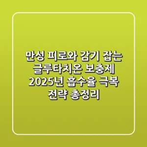 "만성 피로와 감기 잡는 글루타치온 보충제", 2025년 흡수율 극복 전략 총정리