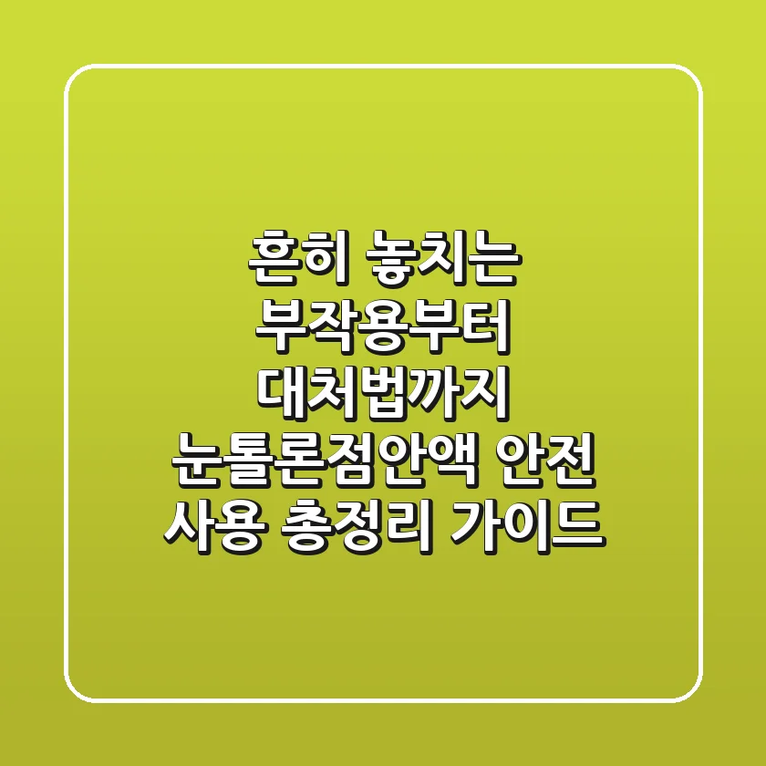 "흔히 놓치는 부작용부터 대처법까지", 눈톨론점안액 안전 사용 총정리 가이드