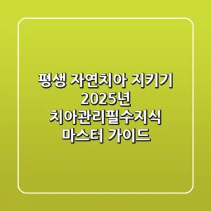 "평생 자연치아 지키기", 2025년 치아관리필수지식 마스터 가이드